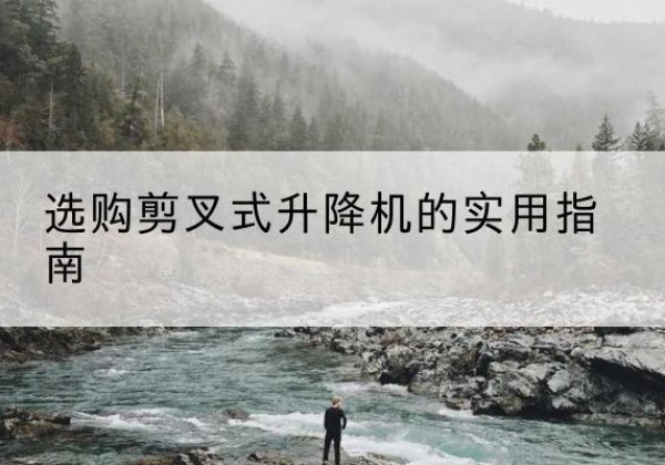 宝应剪叉式升降机怎么选-选购剪叉式升降机的实用指南